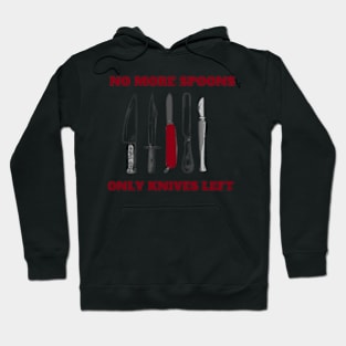 No More Spoons Only Knives Left Hoodie